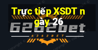 Trực tiếp XSDT ngày 26