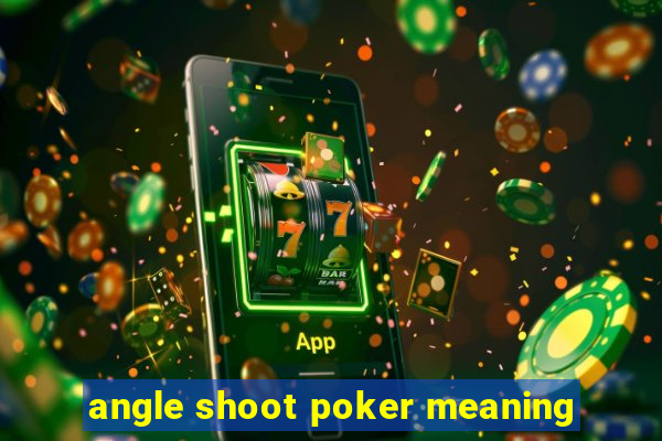 angle shoot poker meaning