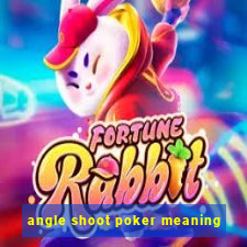 angle shoot poker meaning