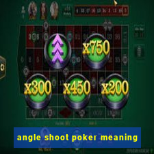 angle shoot poker meaning