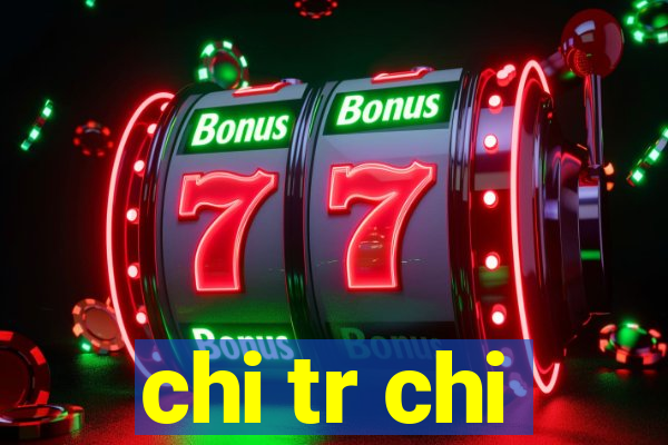 chi tr chi