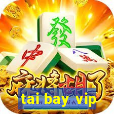 tai bay vip