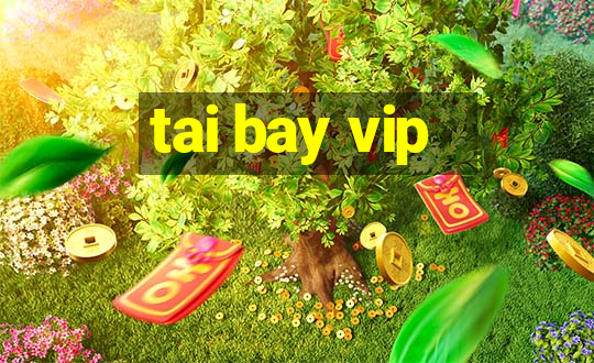 tai bay vip