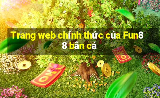 Trang web chính thức của Fun88 bắn cá