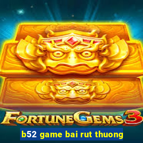 b52 game bai rut thuong