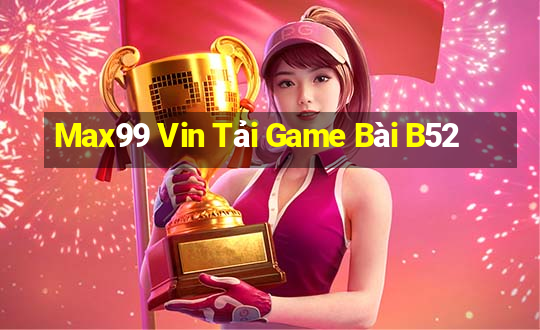 Max99 Vin Tải Game Bài B52