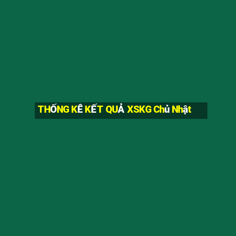 THỐNG KÊ KẾT QUẢ XSKG Chủ Nhật