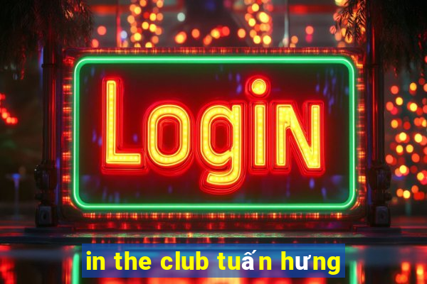 in the club tuấn hưng