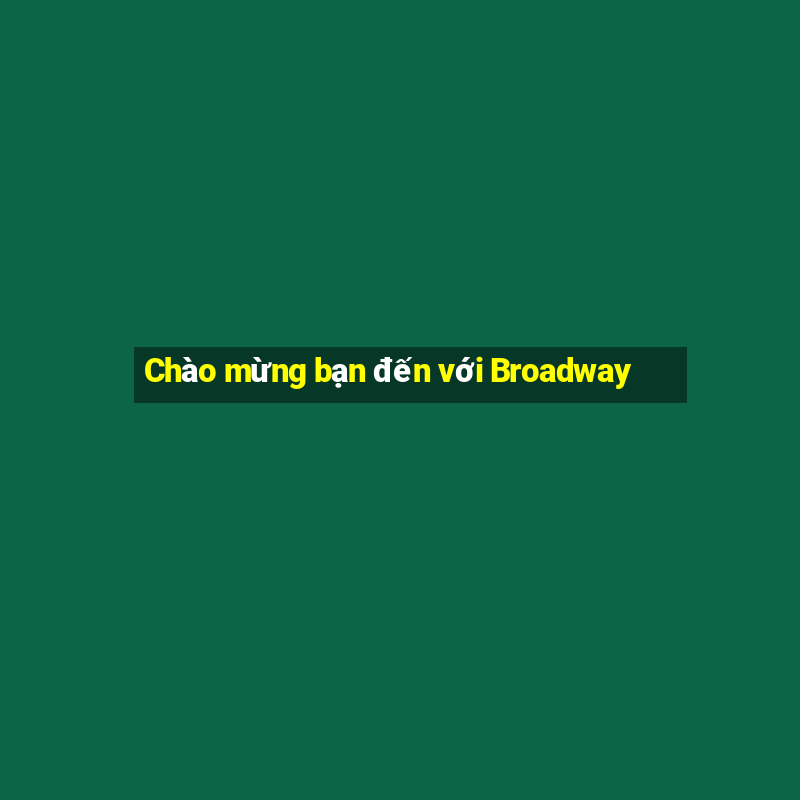 Chào mừng bạn đến với Broadway