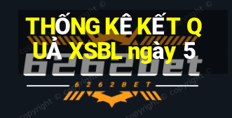 THỐNG KÊ KẾT QUẢ XSBL ngày 5