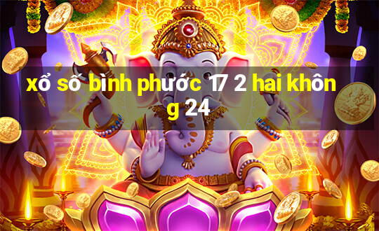 xổ số bình phước 17 2 hai không 24