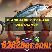 blackjack pizza aurora quincy