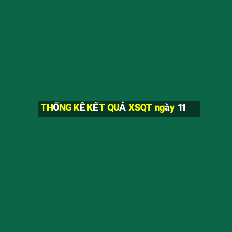 THỐNG KÊ KẾT QUẢ XSQT ngày 11