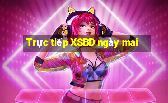 Trực tiếp XSBD ngày mai