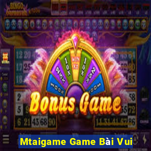 Mtaigame Game Bài Vui