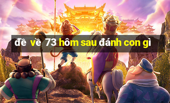 đề về 73 hôm sau đánh con gì