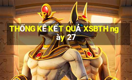 THỐNG KÊ KẾT QUẢ XSBTH ngày 27