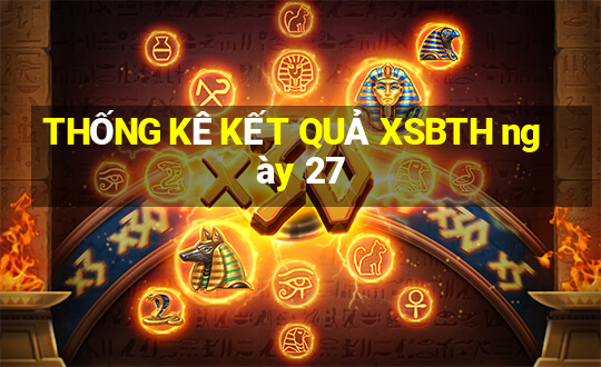 THỐNG KÊ KẾT QUẢ XSBTH ngày 27