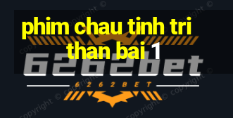 phim chau tinh tri than bai 1