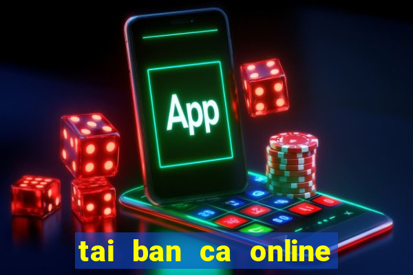 tai ban ca online ve may