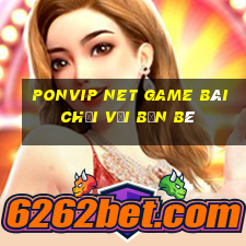 Ponvip Net Game Bài Chơi Với Bạn Bè