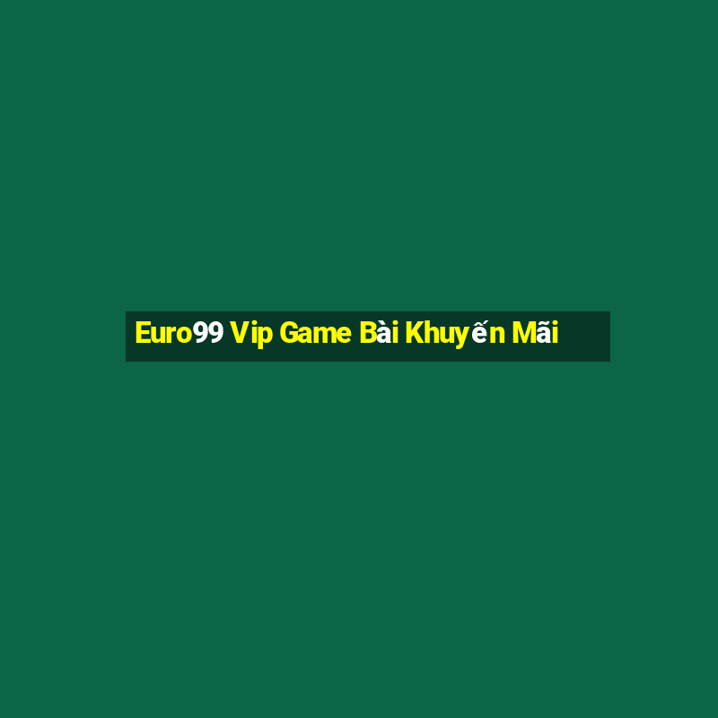 Euro99 Vip Game Bài Khuyến Mãi