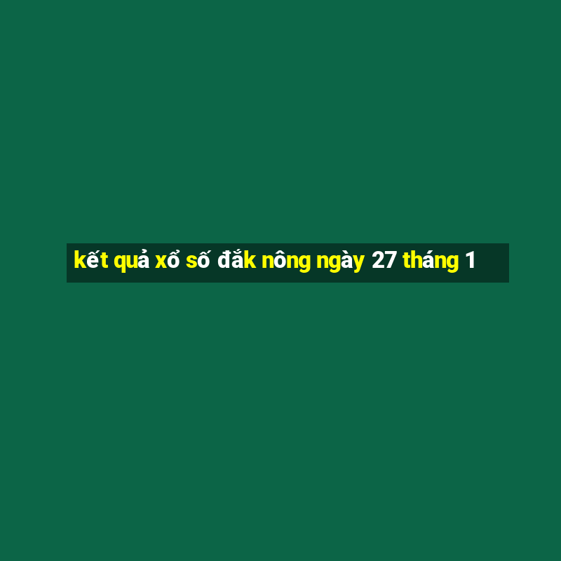 kết quả xổ số đắk nông ngày 27 tháng 1