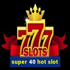 super 40 hot slot