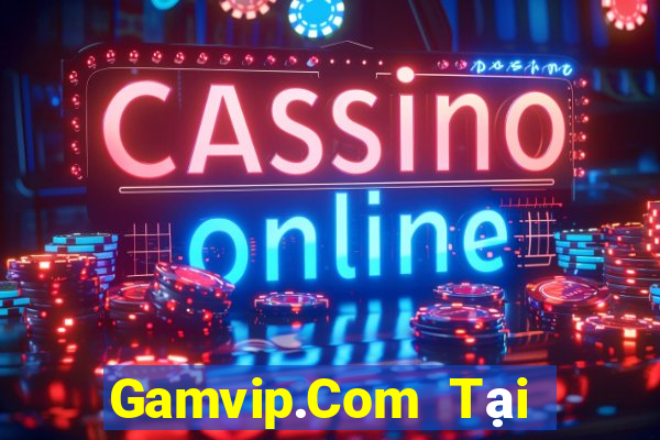 Gamvip.Com Tại Game Bài Đổi Thưởng Sinh Tử