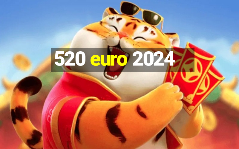 520 euro 2024