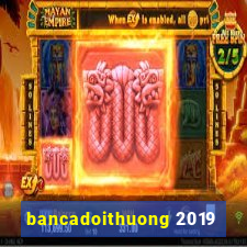 bancadoithuong 2019