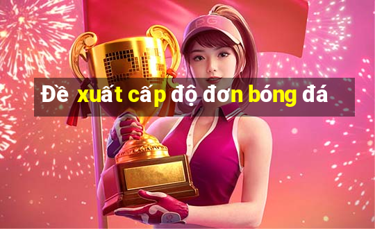 Đề xuất cấp độ đơn bóng đá