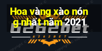 Hoa vàng xào nóng nhất năm 2021