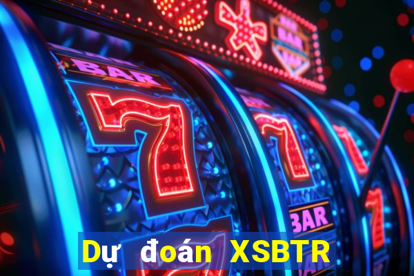 Dự đoán XSBTR ngày thứ năm