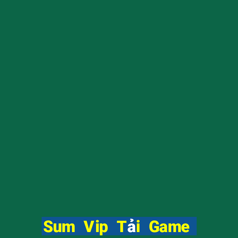 Sum Vip Tải Game Bài Nhất Vip