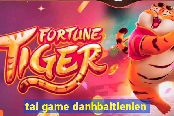 tai game danhbaitienlen