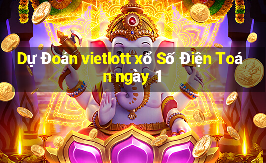 Dự Đoán vietlott xổ Số Điện Toán ngày 1