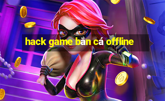 hack game bắn cá offline