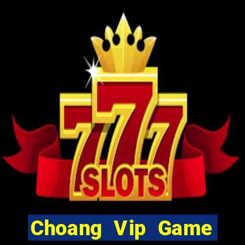 Choang Vip Game Bài Đổi Thưởng