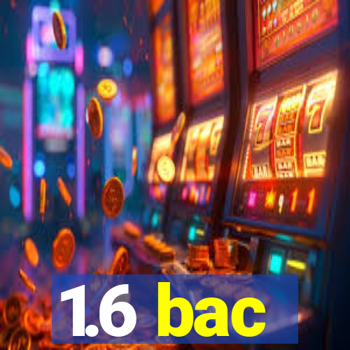 1.6 bac