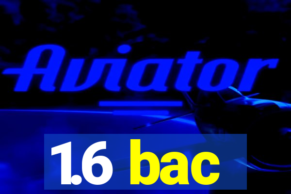 1.6 bac