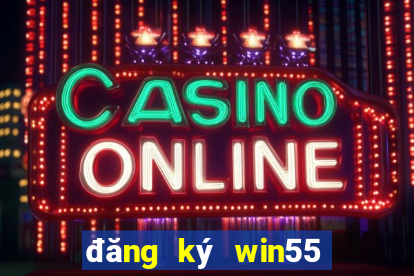 đăng ký win55 nhận 55k