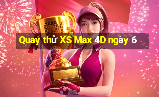 Quay thử XS Max 4D ngày 6