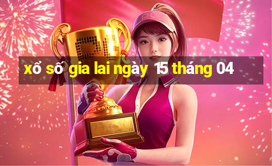 xổ số gia lai ngày 15 tháng 04