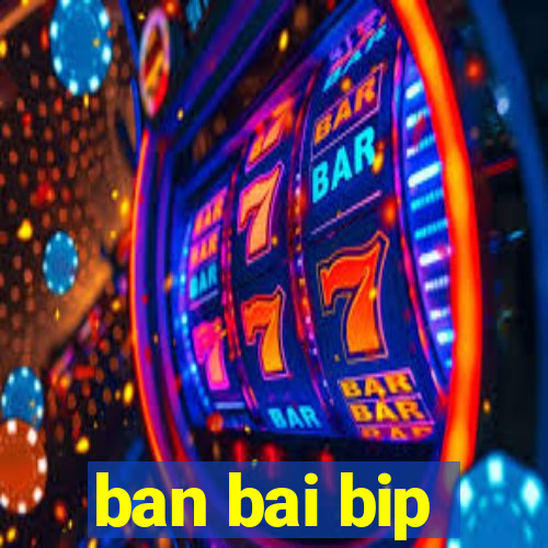 ban bai bip