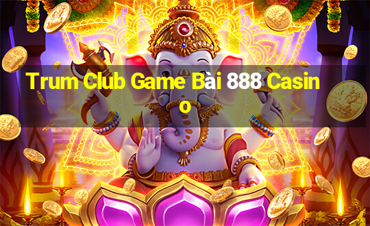 Trum Club Game Bài 888 Casino