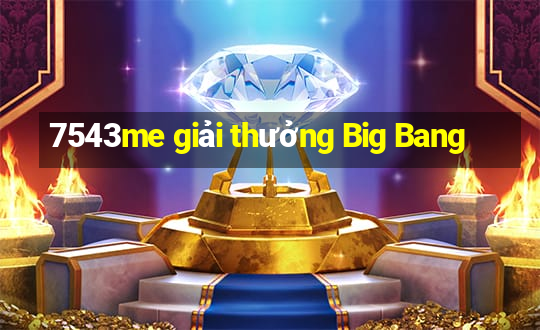 7543me giải thưởng Big Bang