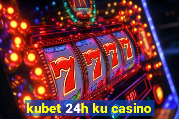 kubet 24h ku casino