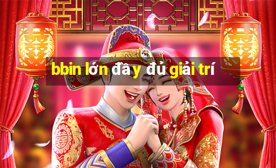 bbin lớn đầy đủ giải trí