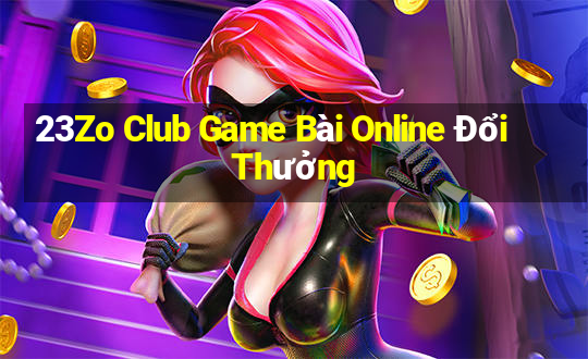 23Zo Club Game Bài Online Đổi Thưởng